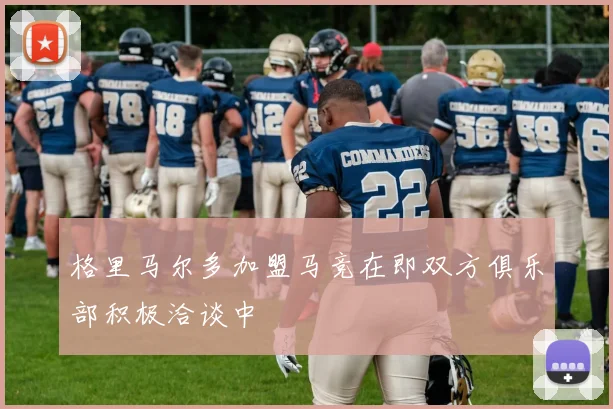 格里马尔多加盟马竞在即双方俱乐部积极洽谈中