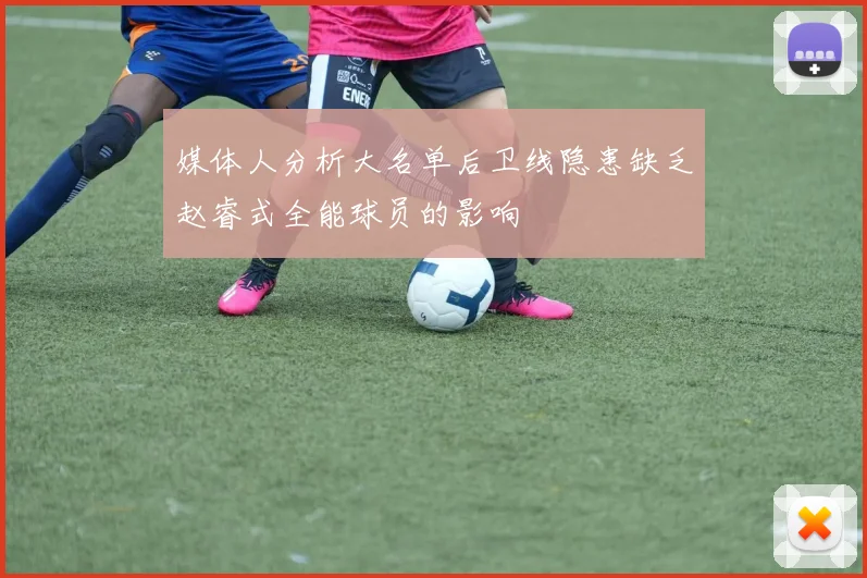 媒体人分析大名单后卫线隐患缺乏赵睿式全能球员的影响