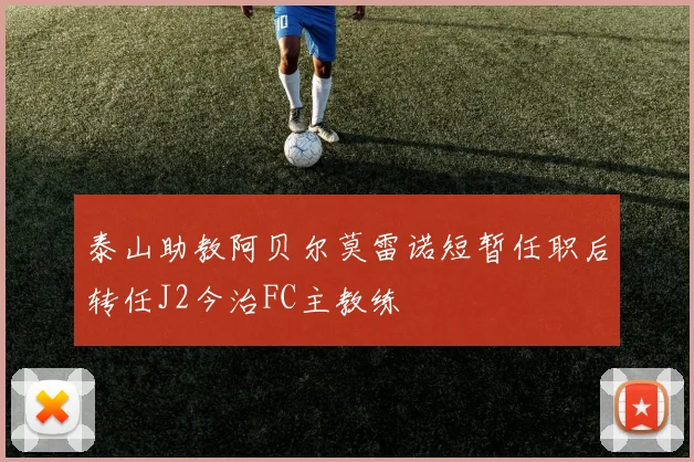 泰山助教阿贝尔莫雷诺短暂任职后转任J2今治FC主教练