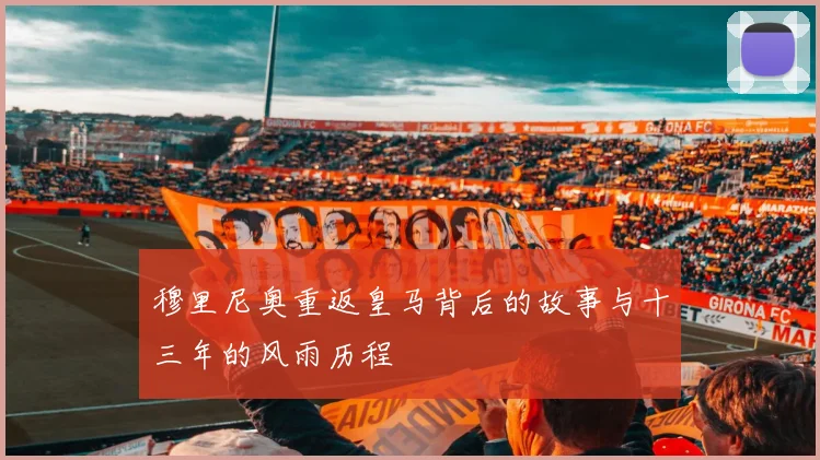 穆里尼奥重返皇马背后的故事与十三年的风雨历程
