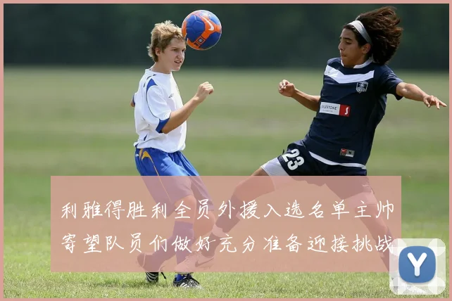 利雅得胜利全员外援入选名单主帅寄望队员们做好充分准备迎接挑战