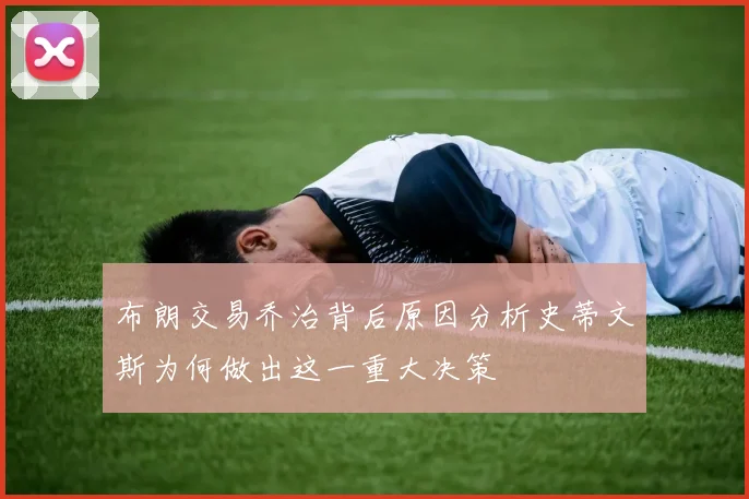 布朗交易乔治背后原因分析史蒂文斯为何做出这一重大决策
