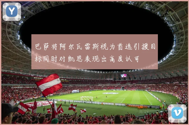 巴萨将阿尔瓦雷斯视为首选引援目标同时对凯恩表现出高度认可